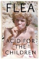 Acid For The Children - the autobiography of the Red Hot Chi Flea