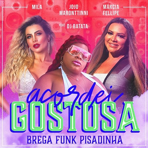 Acordei Gostosa (Brega Funk Pisadinha) Jojo Maronttinni, Márcia Fellipe, Mila feat. DJ Batata