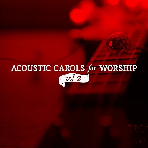 Acoustic Carols for Worship Vol. 2 Lifeway Worship