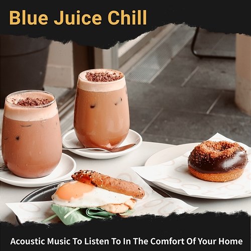 Acoustic Music to Listen to in the Comfort of Your Home Blue Juice Chill