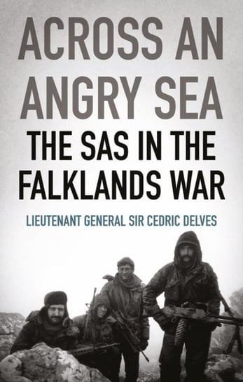 Across an Angry Sea: The SAS in the Falklands War: The SAS in the Falklands War Cedric Delves