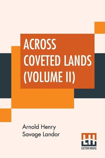 Across Coveted Lands (Volume II) Landor Arnold Henry Savage