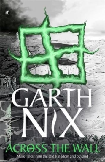 Across the Wall: A Tale of the Abhorsen and Other Stories Nix Garth