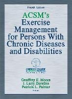 ACSM's Exercise Management for Persons with Chronic Diseases and Disabilities Moore Geoffrey, Durstine Larry J.