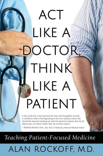 Act Like a Doctor, Think Like a Patient Rockoff Alan Sidney