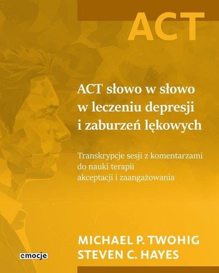 ACT słowo w słowo w leczeniu depresji i zaburzeń lękowych Twohig Michael P., Hayes Steven C.