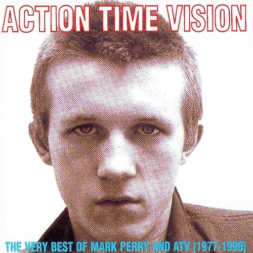 Action Time & Vision - The Very Best Of Mark Perry & ATV (1977-1999) Various Artists