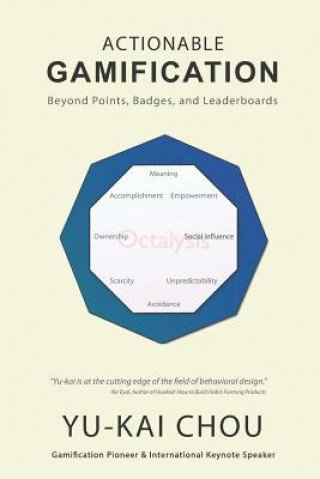 Actionable Gamification: Beyond Points, Badges and Leaderboards Chou Yu-Kai