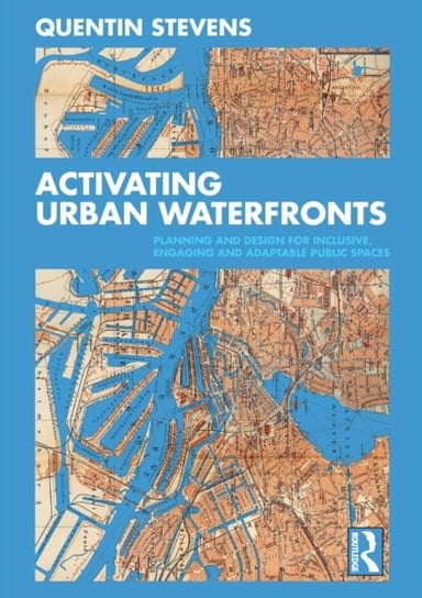 Activating Urban Waterfronts. Planning and Design for Inclusive, Engaging and Adaptable Public Space Opracowanie zbiorowe