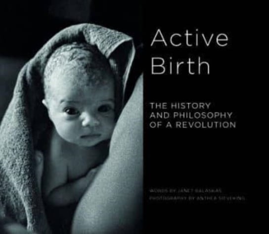 Active Birth: The history and philosophy of a revolution Balaskas Janet