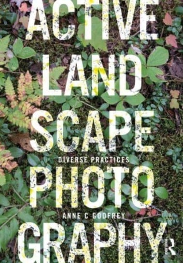 Active Landscape Photography: Diverse Practices Opracowanie zbiorowe