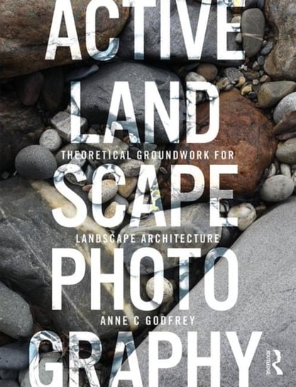 Active Landscape Photography: Theoretical Groundwork for Landscape Architecture Opracowanie zbiorowe