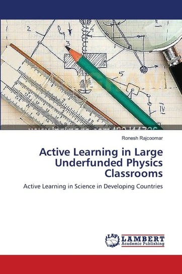 Active Learning in Large Underfunded Physics Classrooms Rajcoomar Ronesh