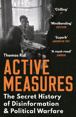 Active Measures: The Secret History of Disinformation and Political Warfare Thomas Rid