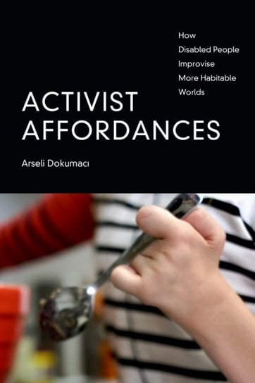 Activist Affordances: How Disabled People Improvise More Habitable Worlds Duke University Press