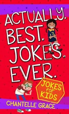 Actually. Best. Jokes. Ever.: Joke Book for Kids Grace Chantelle