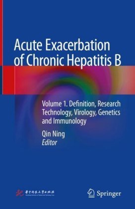 Acute Exacerbation of Chronic Hepatitis B: Volume 1. Definition, Research Technology, Virology, Genetics and Immunology Qin Ning