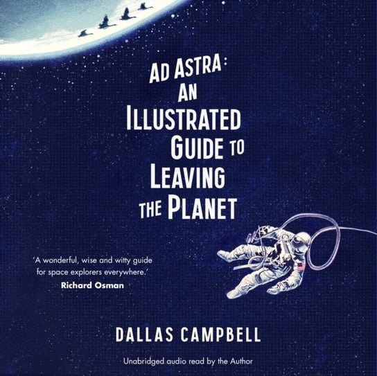 Ad Astra: An Illustrated Guide to Leaving the Planet Campbell Dallas