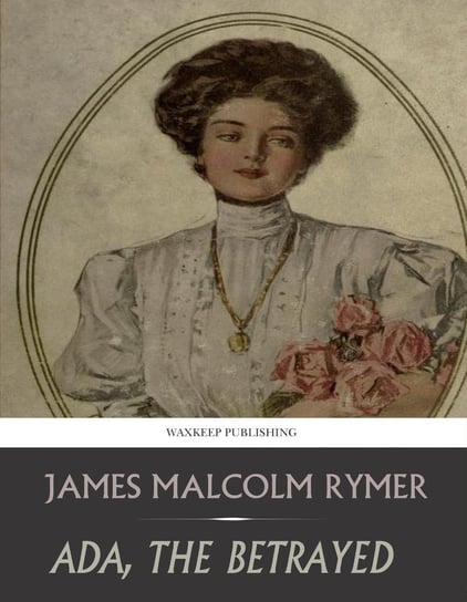 Ada, the Betrayed James Malcolm Rymer