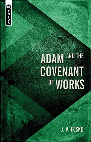 Adam and the Covenant of Works J.V. Fesko
