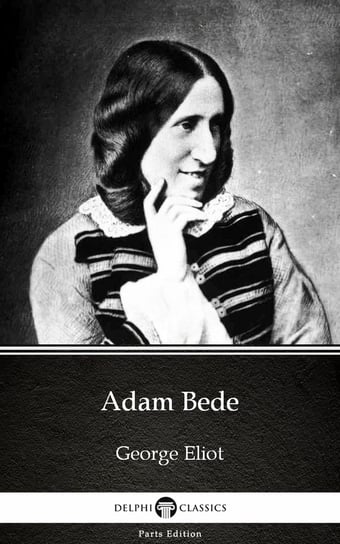 Adam Bede by George Eliot. Delphi Classics (Illustrated) Eliot George