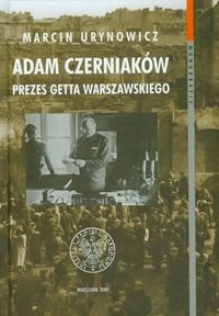 Adam Czerniaków Prezes Getta Warszawskiego Urynowicz Marcin