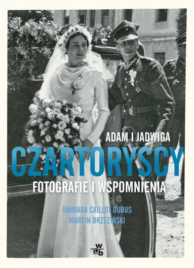 Adam i Jadwiga Czartoryscy. Fotografie i wspomnienia Caillot-Dubus Barbara, Brzeziński Marcin