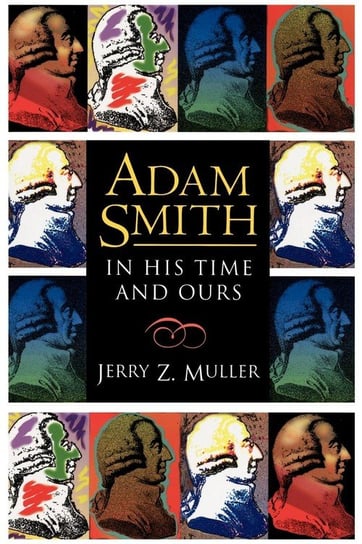 Adam Smith in His Time and Ours Muller Jerry Z.