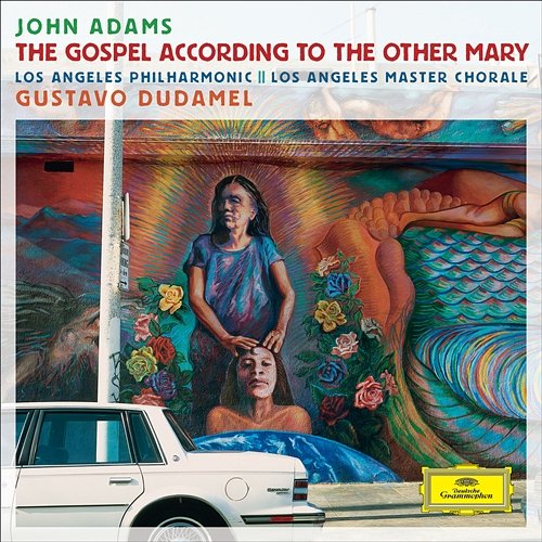 Adams: The Gospel According To The Other Mary Los Angeles Philharmonic, Gustavo Dudamel, Los Angeles Master Chorale