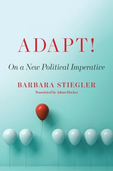 Adapt!: On a New Political Imperative Barbara Stiegler