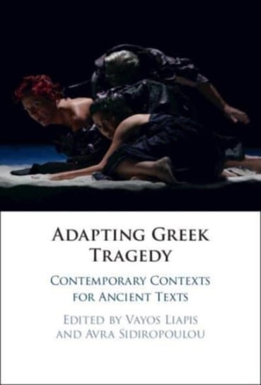 Adapting Greek Tragedy: Contemporary Contexts for Ancient Texts Opracowanie zbiorowe