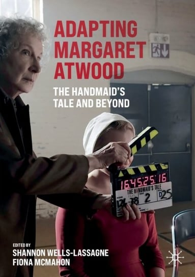 Adapting Margaret Atwood: The Handmaid's Tale and Beyond Shannon Wells-Lassagne