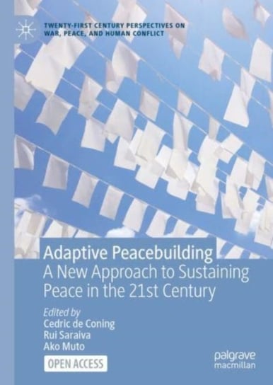 Adaptive Peacebuilding: A New Approach to Sustaining Peace in the 21st Century Cedric de Coning