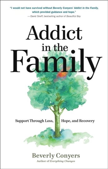 Addict In The Family: Support Through Loss, Hope, and Recovery Beverly Conyers