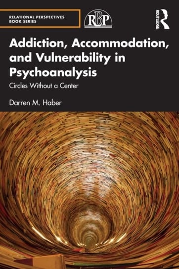 Addiction, Accommodation, and Vulnerability in Psychoanalysis: Circles without a Center Darren M. Haber
