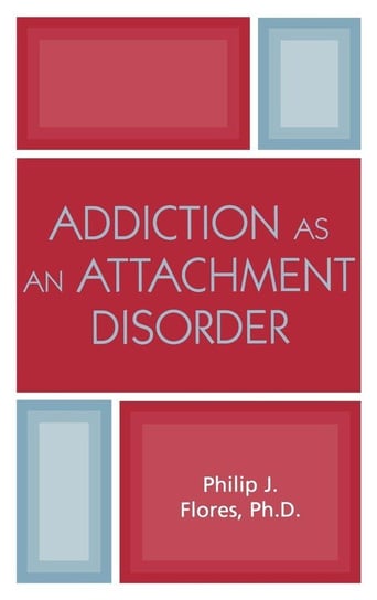Addiction as an Attachment Disorder Flores Philip J.