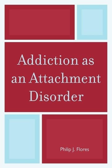 Addiction as an Attachment Disorder Philip J. Flores