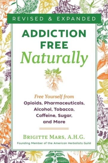 Addiction-Free Naturally: Free Yourself from Opioids, Pharmaceuticals, Alcohol, Tobacco, Caffeine, S Mars Brigitte