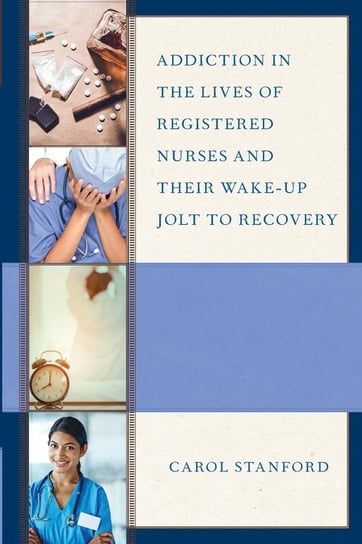 Addiction in the Lives of Registered Nurses and Their Wake-Up Jolt to Recovery Stanford Carol