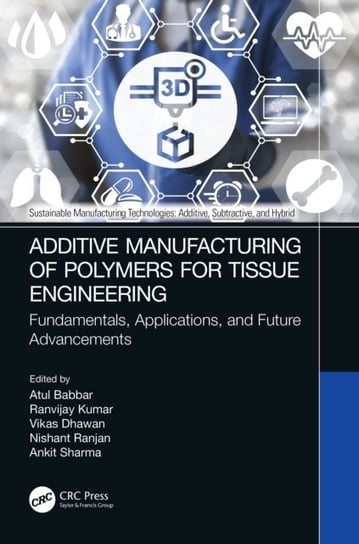 Additive Manufacturing of Polymers for Tissue Engineering: Fundamentals, Applications, and Future Advancements Opracowanie zbiorowe