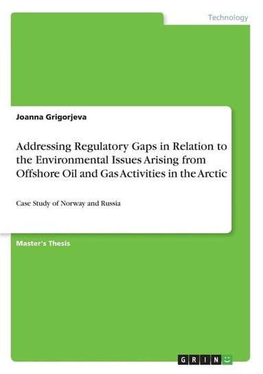 Addressing Regulatory Gaps in Relation to the Environmental Issues Arising from Offshore Oil and Gas Activities in the Arctic Grigorjeva Joanna