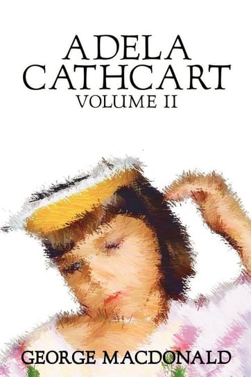 Adela Cathcart, Volume II of III by George Macdonald, Fiction, Fantasy Macdonald George