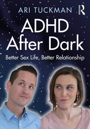 ADHD After Dark Better Sex Life, Better Relationship Ari Tuckman