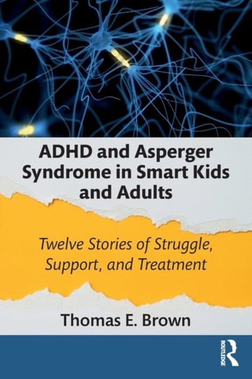 ADHD and Asperger Syndrome in Smart Kids and Adults: Twelve Stories of Struggle, Support, and Treatm Thomas E. Brown
