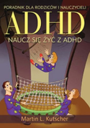 ADHD. Naucz się Żyć z ADHD Kutscher Martin
