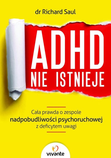 ADHD nie istnieje. Cała prawda o zespole nadpobudliwości psychoruchowej z deficytem uwagi Saul Richard