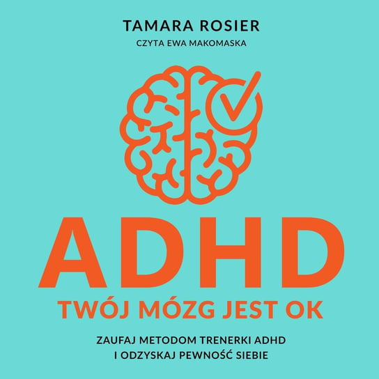 ADHD. Twój mózg jest OK. Zaufaj metodom trenerki ADHD i odzyskaj pewność siebie Tamara Rosier