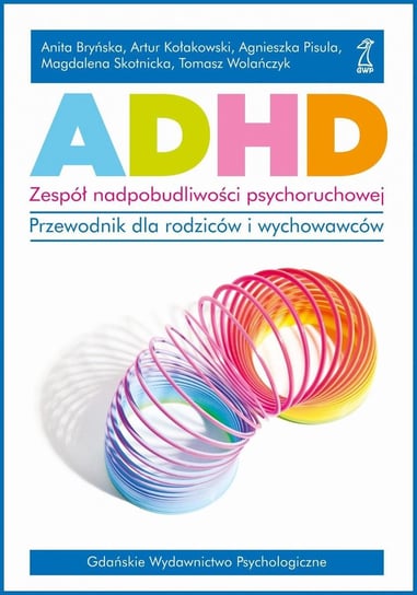 ADHD. Zespół nadpobudliwości psychoruchowej. Kołakowski Artur, Wolańczyk Tomasz, Pisula Agnieszka, Skotnicka Magdalena, Bryńska Anita
