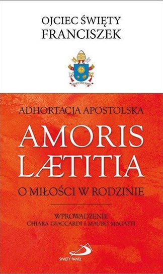Adhortacja apostolska amoris laetitia. O miłości w rodzinie Papież Franciszek