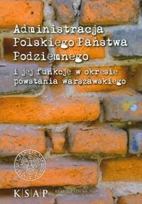 Administracja cywilna Polskiego Państwa Podziemnego i jej funkcje w okresie powstania warszawskiego Opracowanie zbiorowe